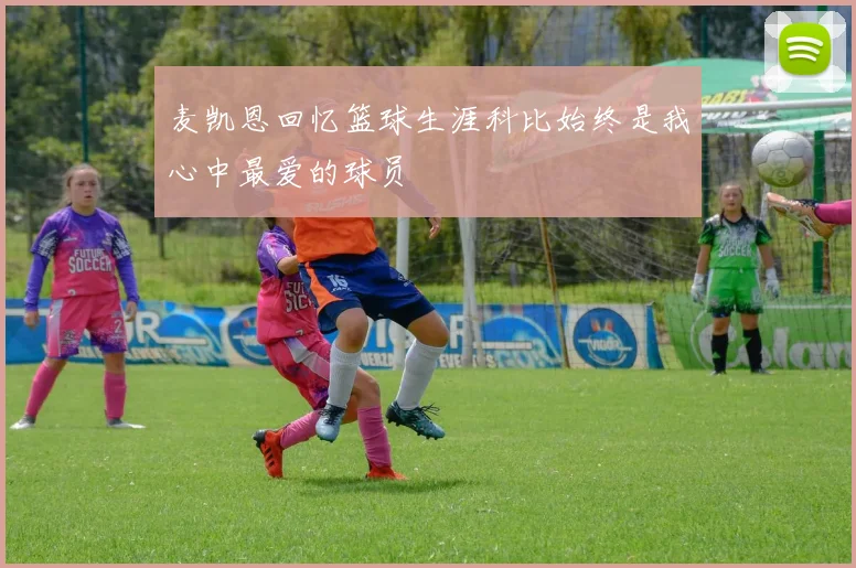 麦凯恩回忆篮球生涯科比始终是我心中最爱的球员
