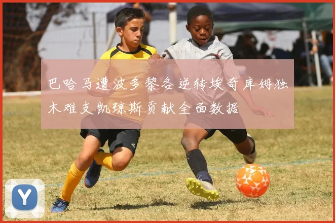 巴哈马遭波多黎各逆转埃奇库姆独木难支凯琼斯贡献全面数据