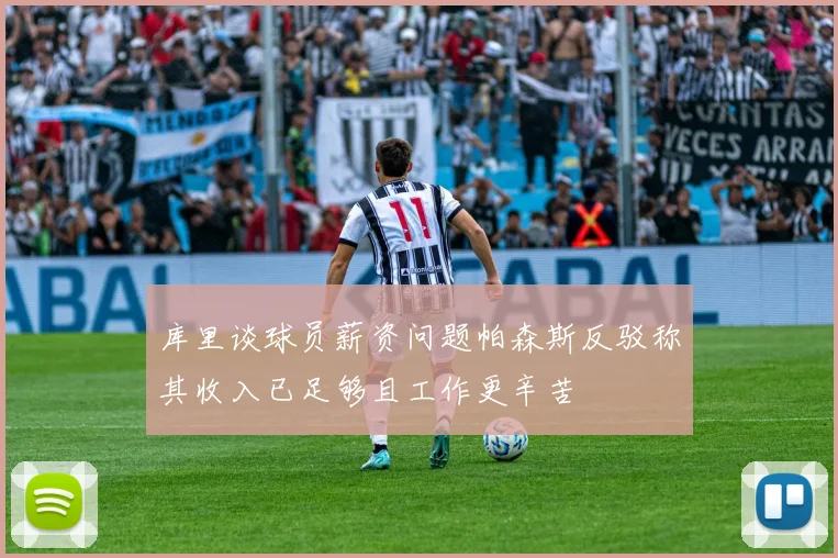 库里谈球员薪资问题帕森斯反驳称其收入已足够且工作更辛苦